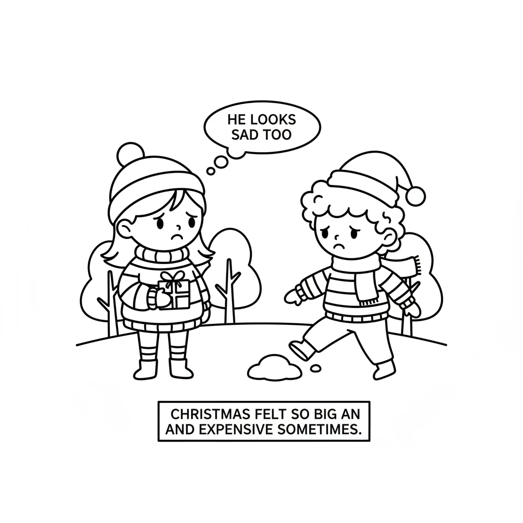 She saw her friend, Tom, looking sad too, kicking at the snow. Maybe other children felt the same way she did. Christmas felt so big and expensive som